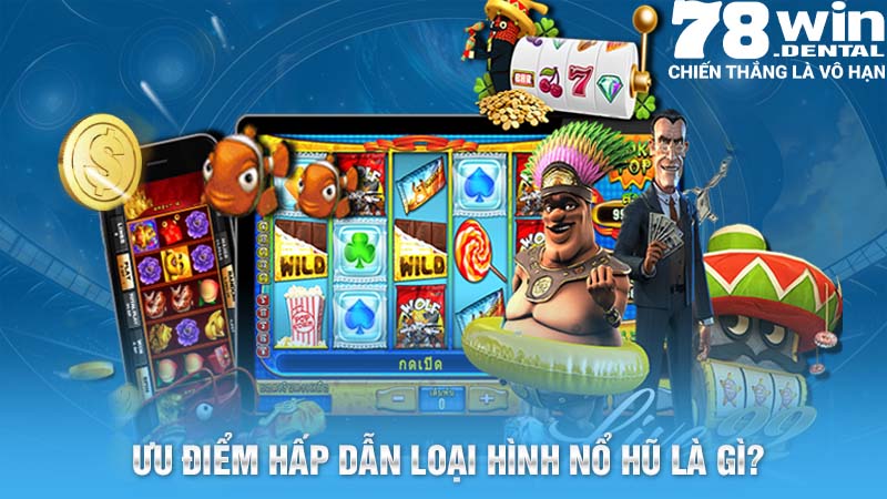 Ưu điểm hấp dẫn loại hình nổ hũ là gì?