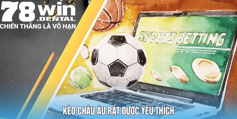 Kèo châu Âu rất được yêu thích